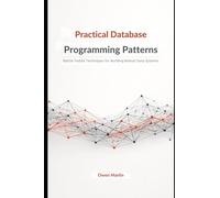 Practical Database Programming Patterns: Battle-Tested Techniques for Building Robust Data Systems