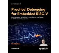 Practical Debugging for Embedded RISC-V Diagnosing and fixing Kernel Panics, Dumps, and Failures in RISCV-Based Linux Systems - Kim Austin - Packt Publishing - ebook (ePub) - Livre