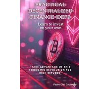 PRACTICAL DECENTRALIZED FINANCE (DEFI): LEARN TO INVEST ON YOUR OWN: The Ultimate Guide to Getting Started in DeFi from Scratch and Learning How to Invest in Cryptocurrencies Safely