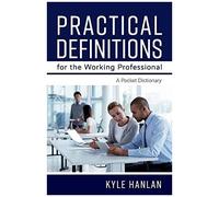 Practical Definitions For The Working Professional: A Pocket Dictionary