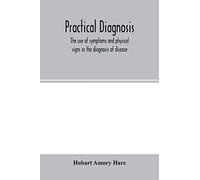 Practical Diagnosis; The Use Of Symptoms And Physical Signs In The Diagnosis Of Disease