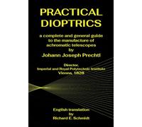 Practical Dioptrics: A complete and general guide to the manufacture of achromatic telescopes