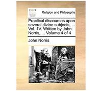 Practical Discourses Upon Several Divine Subjects, ... Vol. 1v. Written By John Norris, ... Volume 4 Of 4