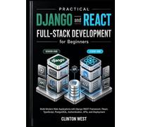Practical Django and React Full-Stack Development for Beginners: Build Modern Web Applications with Django REST Framework, React, TypeScript, PostgreSQL, Authentication, APIs, and Deployment