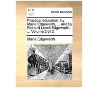 Practical Education; By Maria Edgeworth, ... And By Richard Lovell Edgeworth, ... Volume 2 Of 2