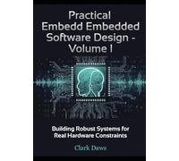 Practical Embedded Software Design-Volume I: Building Robust Systems For Real Hardware Constraints Principles, Patterns, And Processor-Centric Architecture