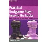 Practical Endgame Play - Beyond the Basics: The Definitive Guide to the Endgames That Really Matter Flear, Glenn (Auteur)
