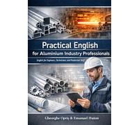 Practical English for Aluminium Industry Professionals: English for Engineers, Technicians, and Production Staff