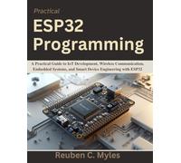 Practical ESP32 Programming: A Practical Guide to IoT Development, Wireless Communication, Embedded Systems, and Smart Device Engineering with ESP32