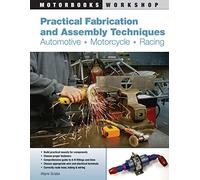 Practical Fabrication and Assembly Technique: Automotive, Motorcycle, Racing (Motorbooks Workshop)