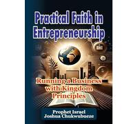 Practical Faith In Entrepreneurship: Running A Business With Kingdom Principles (Ask God How)