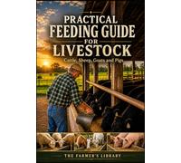Practical Feeding Guide for Livestock: Cattle, Sheep, Goats & Pigs: Essential Nutrition Plans and Feeding Strategies for Healthy, Productive Animals