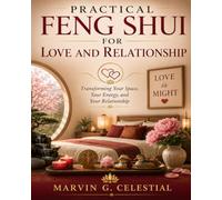 PRACTICAL FENG SHUI FOR LOVE AND RELATIONSHIP Transforming Your Space, Your Energy, and Your Relationship