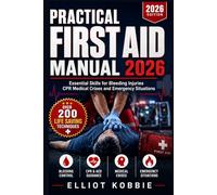 PRACTICAL FIRST AID MANUAL 2026: Essential Skills for Bleeding, Injuries, CPR, Medical Crises and Emergency Situations
