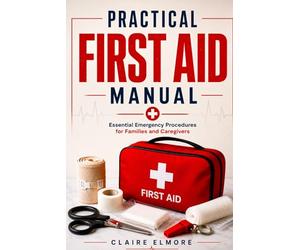 Practical First Aid Manual: Essential Emergency Procedures for Families and Caregivers
