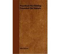 Practical Fly-Fishing Founded on Nature Beever, John (Auteur)