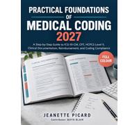 PRACTICAL FOUNDATIONS OF MEDICAL CODING 2027: A Step-by-Step Guide to ICD-10-CM, CPT, HCPCS Level II, Clinical Documentation, Reimbursement, and Coding Compliance