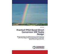 Practical FPGA Based Direct Conversion VHF Radio Design: Design Strategy for Radio Communication Design with FPGA Signal Processing Platforms and High Speed Mixed Signal Devices