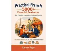 Practical French 5000+ Essential Sentences The Complete Phrasebook for Everyday Life: 66 Themed Chapters A1 - B1 Level For English Speakers