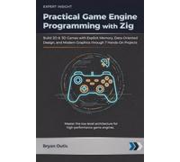 Practical Game Engine Programming with Zig: Build 2D and 3D Games with Explicit Memory, Data-Oriented Design, and Modern Graphics through 7 Hands-On Projects