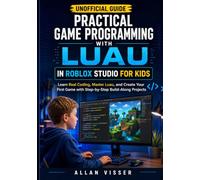 Practical Game Programming with Luau in Roblox Studio for Kids: Learn Real Coding, Master Luau, and Create Your First Game with Step-by-Step Build-Along Projects