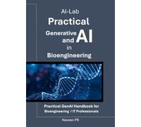 Practical Generative AI and AI in Bioengineering: Practical GenAI Handbook for Bioengineering / IT Professionals