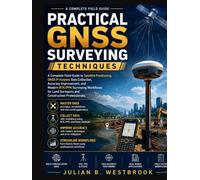 Practical GNSS Surveying Techniques: A Complete Field Guide to Satellite Positioning, GNSS Principles, Data Collection, Accuracy Improvement, and Modern RTK/PPK Surveying Workflows for Land Surveyor