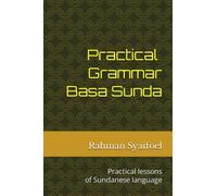 Practical Grammar Basa Sunda: Practical lessons of Sundanese language