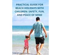 Practical Guide for Beach Holidays with Children: Safety, Fun and Serenity: english version