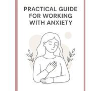PRACTICAL GUIDE FOR WORKING WITH ANXIETY
