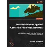 Practical Guide to Applied Conformal Prediction in Python: Learn and apply the best uncertainty frameworks to your industry applications