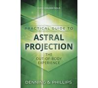 Practical Guide to Astral Projection: The Out of Body Experience