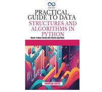 PRACTICAL GUIDE TO DATA STRUCTURES AND ALGORITHMS IN PYTHON: Master Problem-Solving with Efficient Algorithms