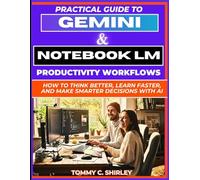 Practical Guide to Gemini & NotebookLM Productivity Workflows: How to Think Better, Learn Faster, and Make Smarter Decisions With AI