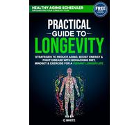 Practical Guide to Longevity: Strategies to Reduce Aging, Boost Energy & Fight Disease with a Biohacking Diet, Mindset & Exercise for a Vibrant Longer Life
