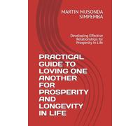 PRACTICAL GUIDE TO LOVING ONE ANOTHER FOR PROSPERITY AND LONGEVITY IN LIFE: Developing Effective Relationships for Prosperity In Life