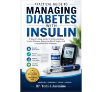 Practical Guide to Managing Diabetes with Insulin: A Step-By-Step Guide To Understanding Insulin Therapy, Balancing Blood Sugar, And Living Well With Diabetes