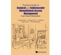 Practical Guide to Surgical and Endovascular Hemodialysis Access Management: Case Based Illustration - [Version Originale] Inconnu (Auteur)
