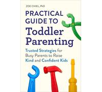 Practical Guide to Toddler Parenting: Trusted Strategies for Busy Parents to Raise Kind and Confident Kids