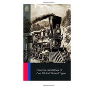 Practical Hand Book Of Gas, Oil And Steam Engine