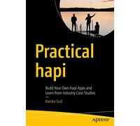 Practical hapi: Build Your Own hapi Apps and Learn from Industry Case Studies