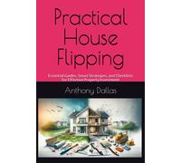 Practical House Flipping: Essential Guides, Smart Strategies, And Checklists For Effective Property Investment