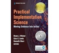 Practical Implementation Science: Moving Evidence into Action