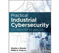 Practical Industrial Cybersecurity: ICS, Industry 4.0, and IIoT