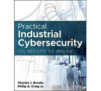 Practical Industrial Cybersecurity: ICS, Industry 4.0, and IIoT