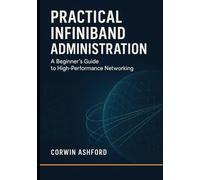 Practical InfiniBand Administration: A Beginner’s Guide to High-Performance Networking: RDMA fundamentals, subnet management, and operational workflows for AI clusters and HPC environments