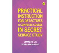 Practical Instruction for Detectives: A Complete Course in Secret Service Study