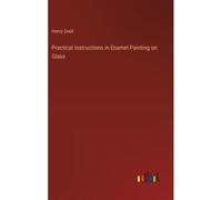 Practical Instructions In Enamel Painting On Glass