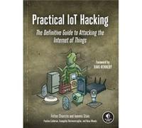 Practical IoT Hacking: The Definitive Guide to Attacking the Internet of Things
