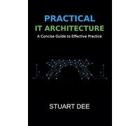 Practical IT Architecture: A Concise Guide to Effective Practice
